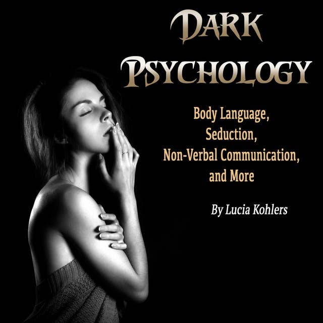 Dark Psychology: Body Language, Seduction, Non-Verbal Communication, and More