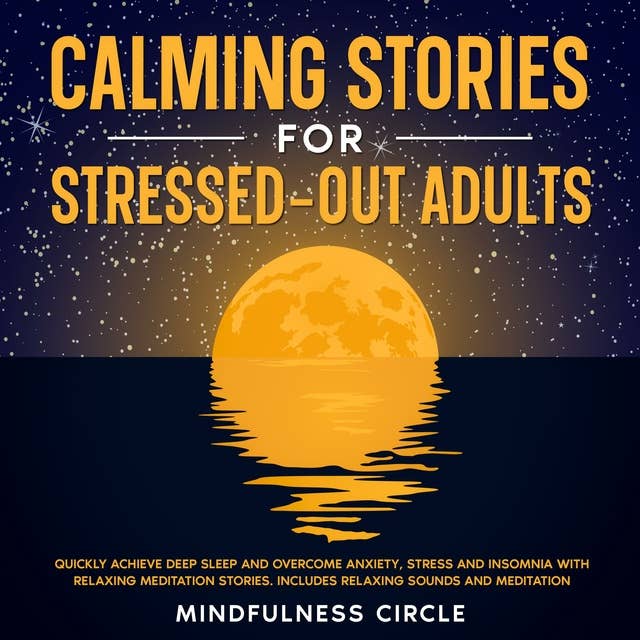 Calming Stories for Stressed Out Adults: Quickly Achieve Deep Sleep and Overcome Anxiety, Stress and Insomnia with Relaxing Meditation Stories. Includes Relaxing Sounds and Meditation