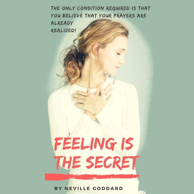 Feeling Is The Secret: The Book that Teaches the Art of Realizing Your Desires