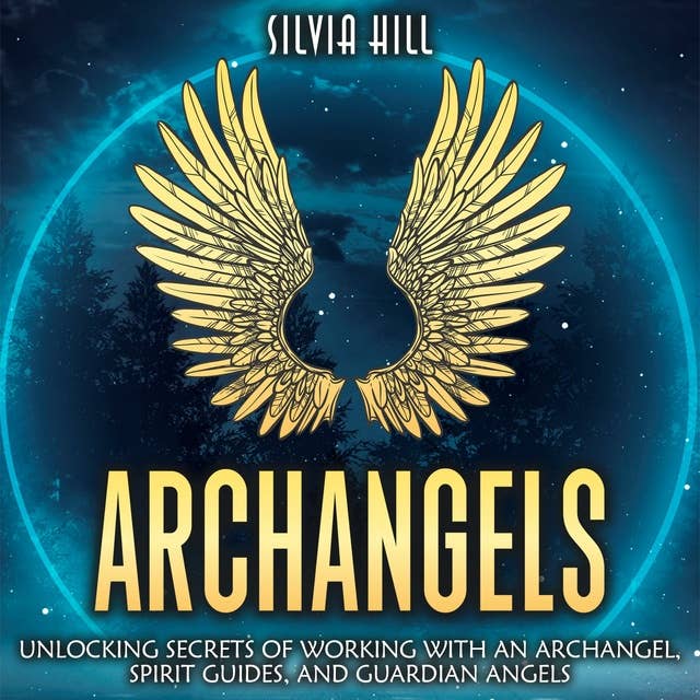 Archangels: Unlocking Secrets of Working with an Archangel, Spirit Guides, and Guardian Angels