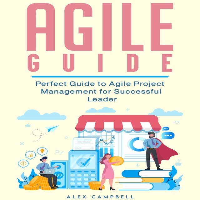 Agile Guide: Perfect Guide to Agile Project  Management for Successful Leader.