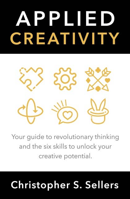APPLIED CREATIVITY: Your guide to revolutionary thinking and the six skills to unlock creative potential.