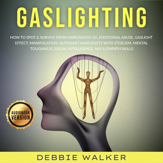 Gaslighting: How to Spot & Survive from Narcissistic Ex, Emotional Abuse, Gaslight Effect, Manipulation. Outsmart Narcissists with Stoicism, Mental Toughness, Social Intelligence, NLP & Empath Skills