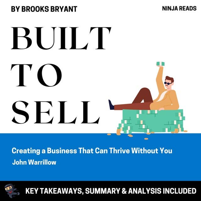 Summary: Built to Sell: Creating a Business That Can Thrive Without You by John Warrillow: Key Takeaways, Summary & Analysis Included