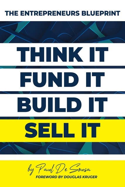 Entrepreneurs Blueprint: Think it, Fund it, Build it, Sell it!