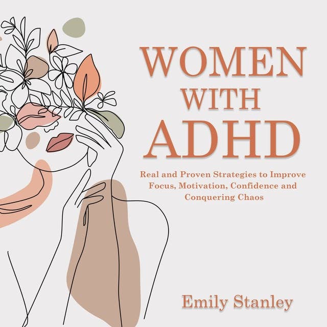 Women With ADHD: Real and Proven Strategies to Improve Focus, Motivation, Confidence and Conquering Chaos
