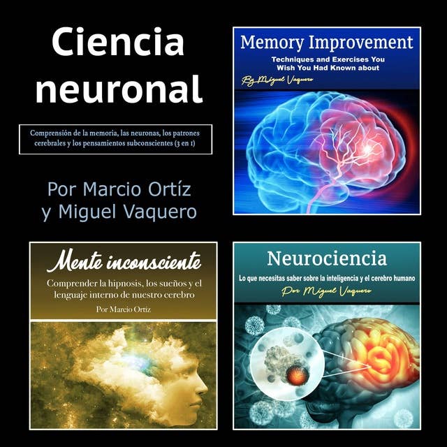 Ciencia neuronal: Comprensión de la memoria, las neuronas, los patrones cerebrales y los pensamientos subconscientes (3 en 1)