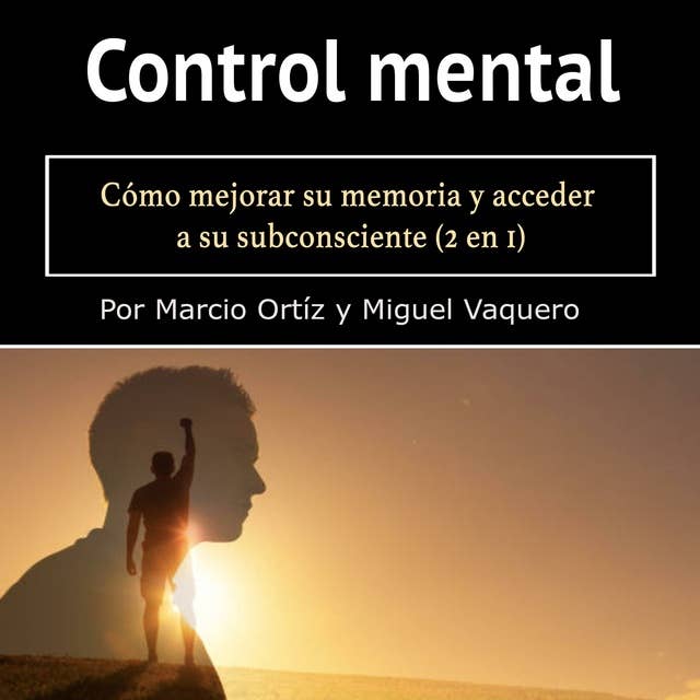 Control mental: Cómo mejorar su memoria y acceder a su subconsciente (2 en 1)