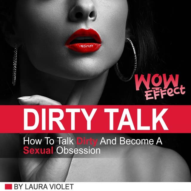 Dirty Talk Wow Effect: How To Talk Dirty And Become A Sexual Obsession