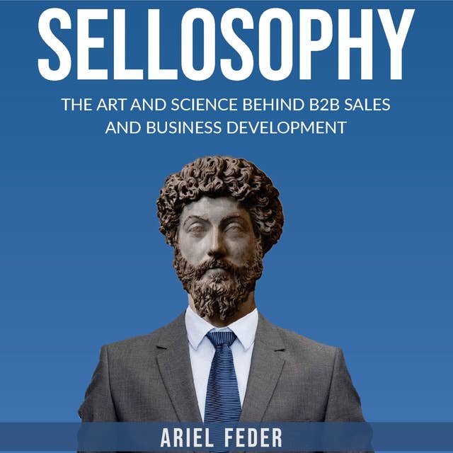 SELLOSOPHY: The Art and Science Behind B2B Sales and Business Development