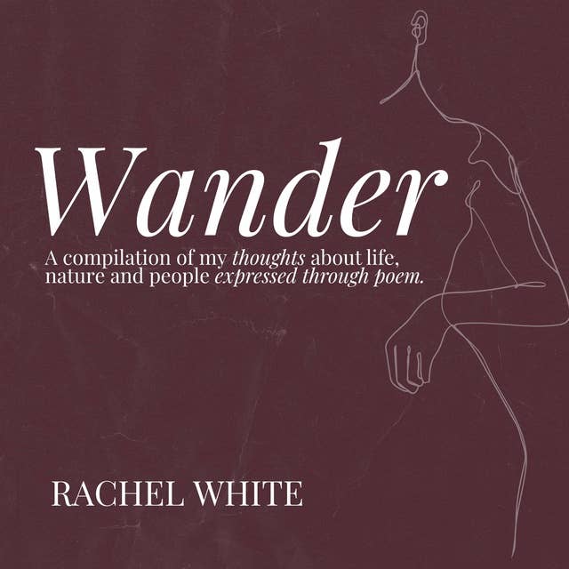 Wander: A compilation of my thoughts about life, nature and people expressed through poem
