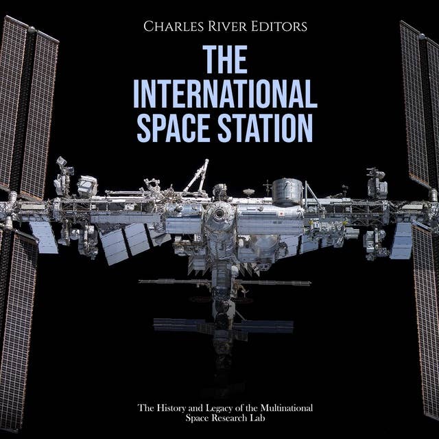 The International Space Station: The History and Legacy of the Multinational Space Research Lab