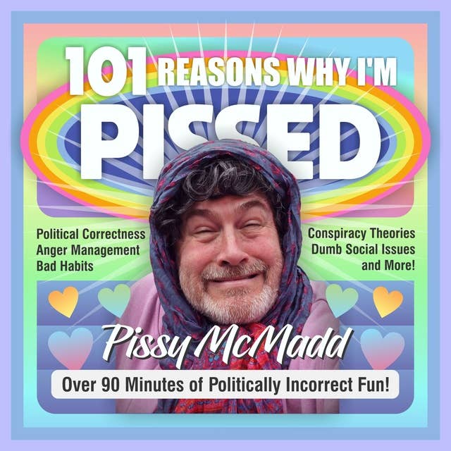 101 Reasons Why I'm Pissed: Take a Humor Break from Political Correctness, Social Issues, Bad Habits, Anger Management, and Conspiracy Theories. A Crazy Discussion with Pissy and Her Friends.
