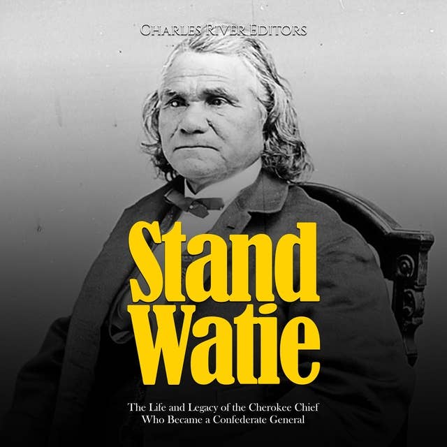 Stand Watie: The Life and Legacy of the Cherokee Chief Who Became a Confederate General