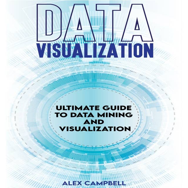 Data Visualization: Ultimate Guide to Data Mining and Visualization.