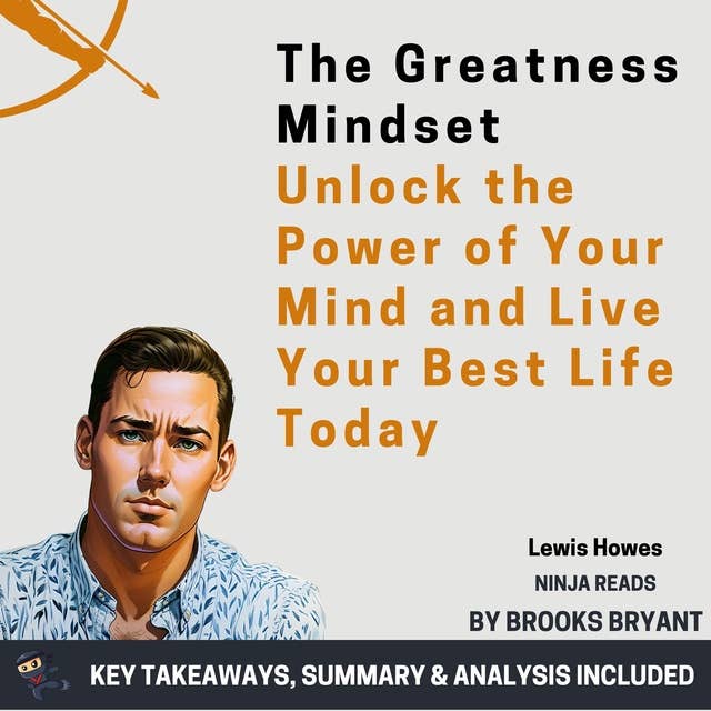 Summary: The Greatness Mindset: Unlock the Power of Your Mind and Live Your Best Life Today by Lewis Howes: Key Takeaways, Summary & Analysis Included