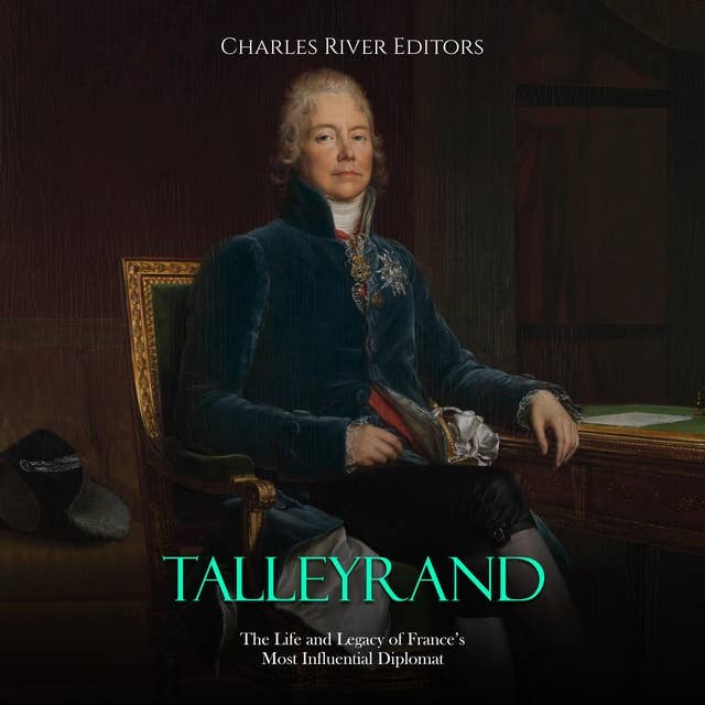 Talleyrand: The Life and Legacy of France’s Most Influential Diplomat