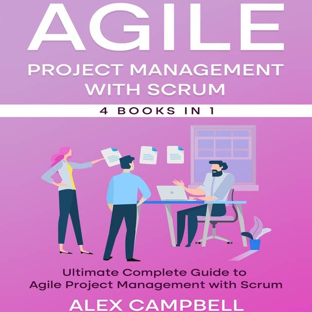 Agile Project Management with Scrum: Ultimate Complete Guide to Agile Project Management with Scrum. (4 in 1 books).