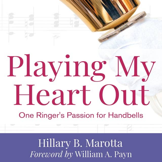 Playing My Heart Out: One Ringer's Passion for Handbells