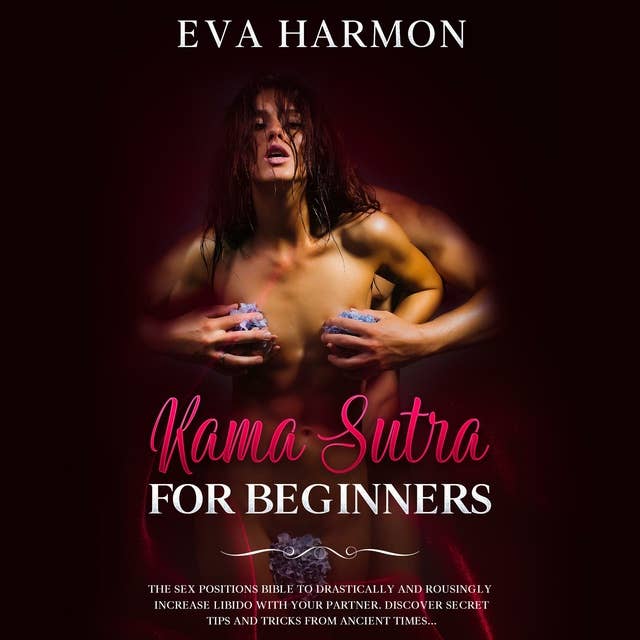 Kama Sutra for Beginners: The Sex Positions Bible to Drastically and Rousingly Increase Libido with Your Partner. Discover Secret Tips and Tricks from Ancient Times...