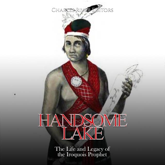 Handsome Lake: The Life and Legacy of the Iroquois Prophet