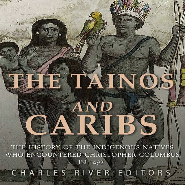 Cover for The Tainos and Caribs: The History of the Indigenous Natives Who Encountered Christopher Columbus in 1492