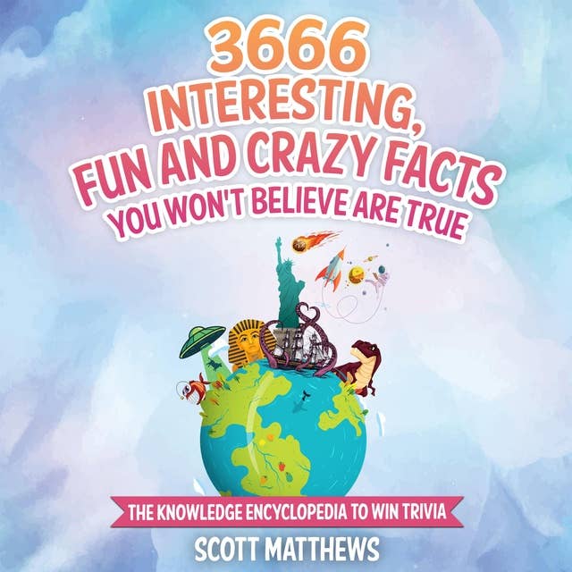 3666 Interesting, Fun And Crazy Facts You Won't Believe Are True - The Knowledge Encyclopedia To Win Trivia