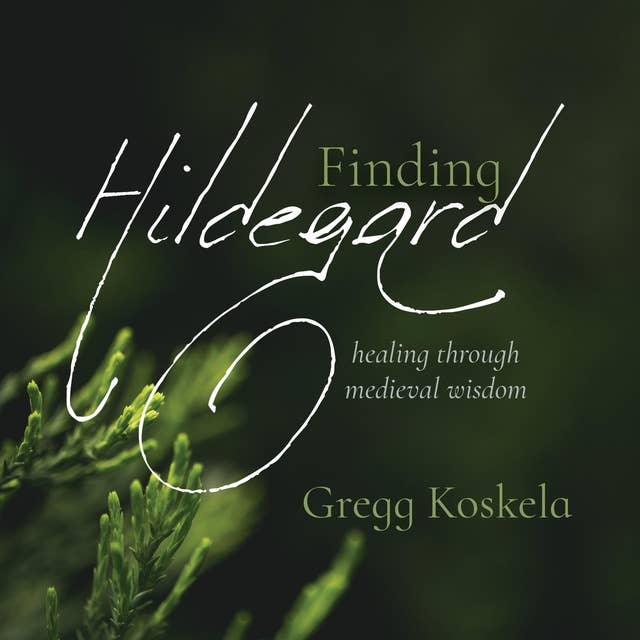 Finding Hildegard: healing through medieval wisdom
