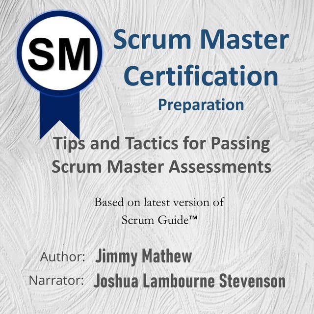 Scrum Master Certification Preparation: Tips and Tactics for Passing Scrum Master Assessments