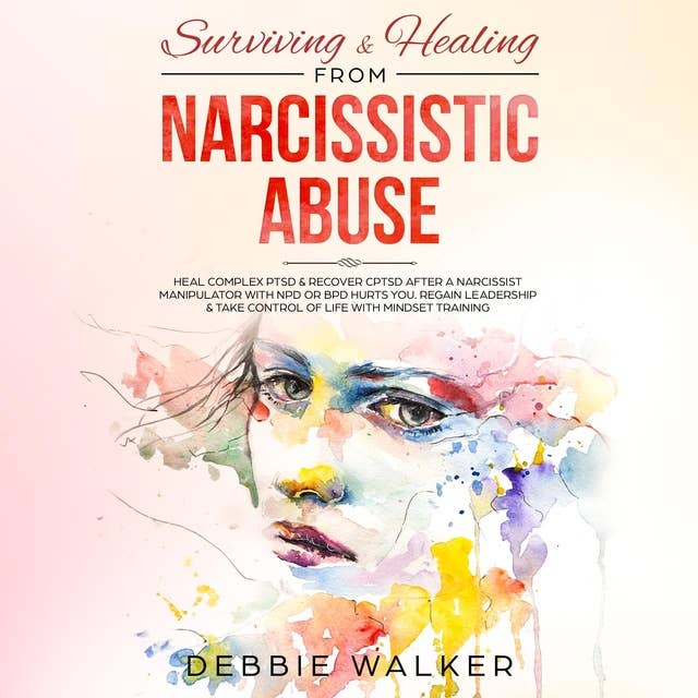 Surviving & Healing from Narcissistic Abuse: Heal Complex PTSD & Recover CPTSD after a Narcissist Manipulator with NPD or BPD Hurts You. Regain Leadership & Take Control of Life with Mindset Training