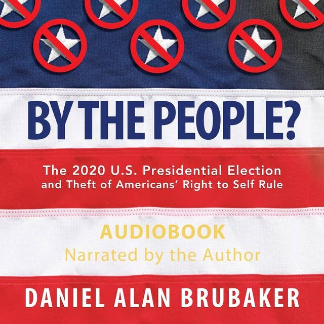 By The People?: The 2020 U.S. Presidential Election and Theft of Americans' Right to Self Rule