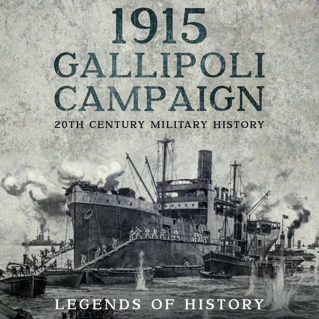 1915 Gallipoli Campaign: Short History of the World War I Dardanelles Campaign