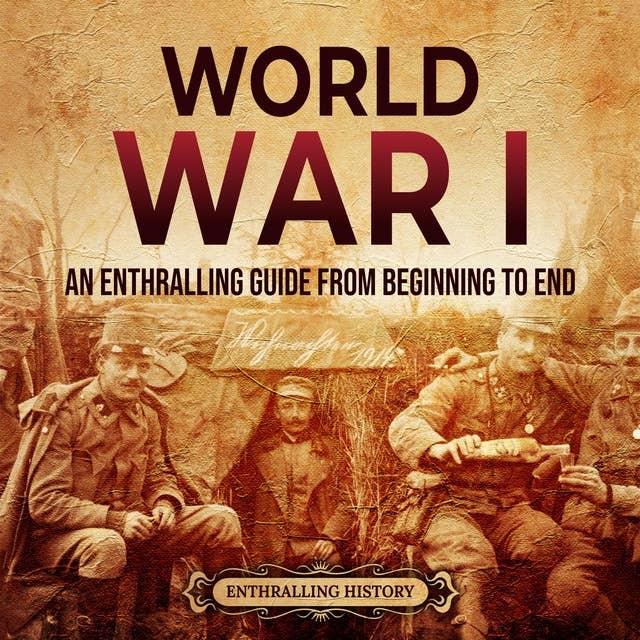World War I: An Enthralling Guide from Beginning to End