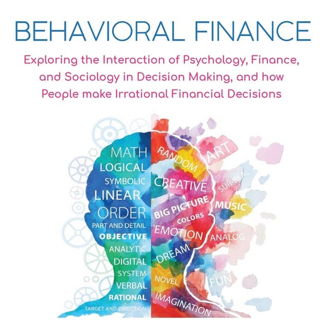 BEHAVIORAL FINANCE: Exploring the Interaction of Psychology, Finance, and Sociology in Decision Making, and how People make Irrational Financial Decisions