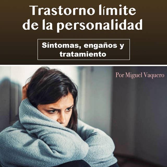 Trastorno límite de la personalidad: Síntomas, engaños y tratamiento