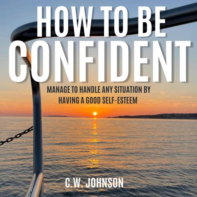 How to be confident: Manage to Handle Any Situation by Having a Good Self-Esteem