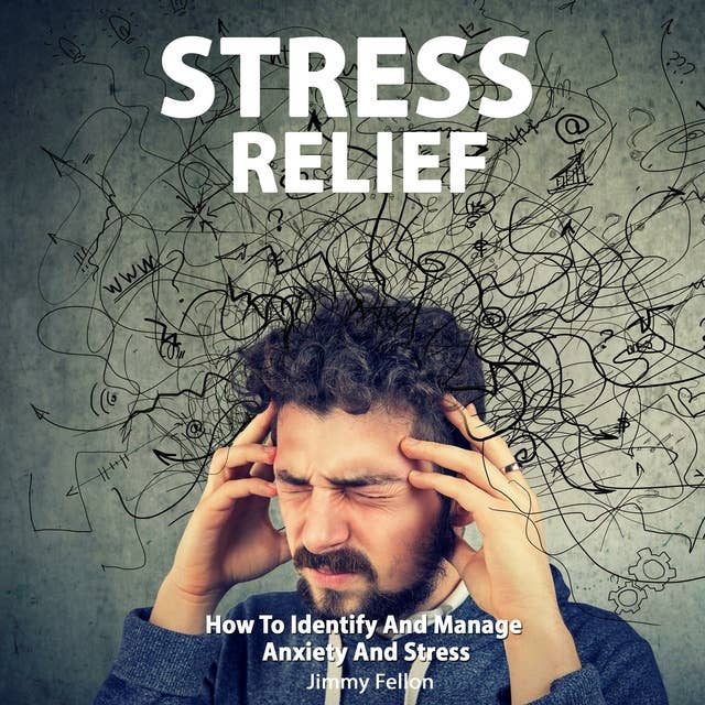 Stress Relief: How to Identify and Manage Anxiety and Stress