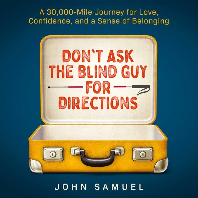 Don't Ask the Blind Guy for Directions: A 30,000-Mile Journey for Love, Confidence, and a Sense of Belonging
