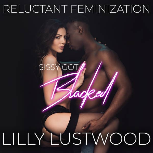 Sissy Got Blacked Reluctant Feminization Audiobook Lilly  