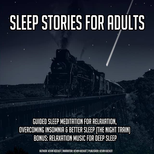 Sleep Stories For Adults: Guided Sleep Meditation For Relaxation, Overcoming Insomnia & Better Sleep (The Night Train) BONUS: Relaxation Music For Deep Sleep