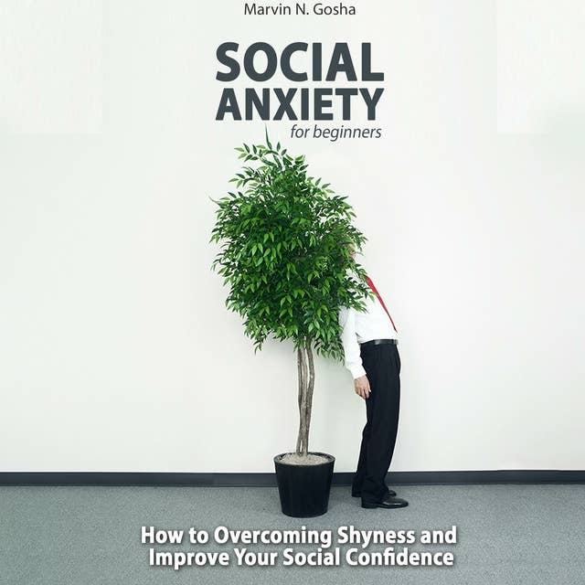 Social Anxiety For Beginners: How to overcoming shyness and improve your social confidence