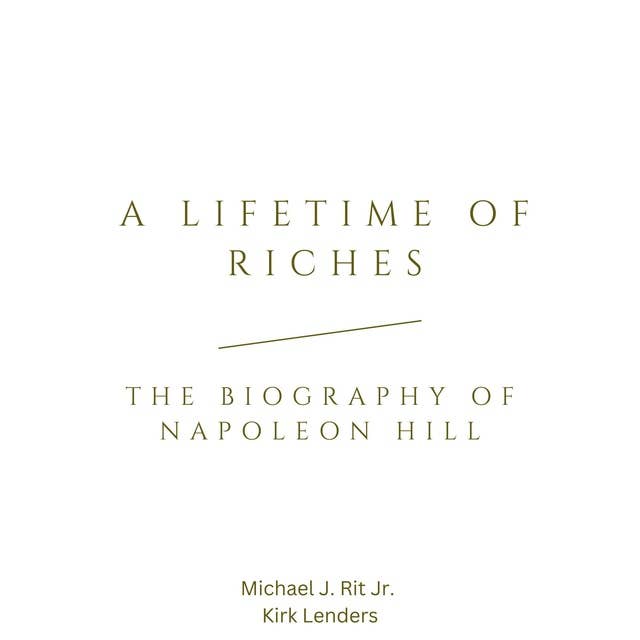 A Lifetime of Riches: The Biography of Napoleon Hill