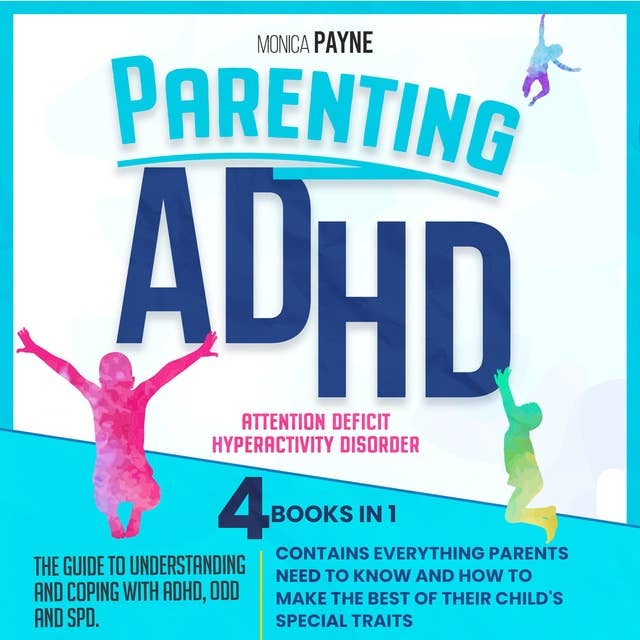 Parenting ADHD: 4 Books In 1 The Guide to Understanding and Coping with ADHD, ODD and SPD. Contains Everything Parents Need to Know and How to Make the Best of Their Child's Special Traits.