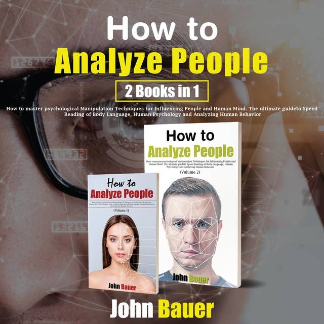How to Analyze People: 2 Books in 1. How to Master Psychological Manipulation Techniques for Influencing People and Human Mind. The Ultimate Guide to Speed Reading of Body Language, Human Psychology and Analyzing Human Behavior (Volume 1)