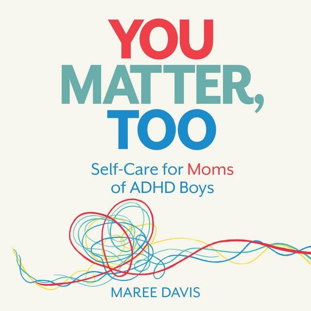 You Matter, Too: Self-Care for Moms of ADHD Boys