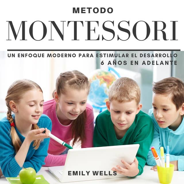 Método Montessori. Un enfoque moderno para estimular el desarrollo de niños de 6 años en adelante