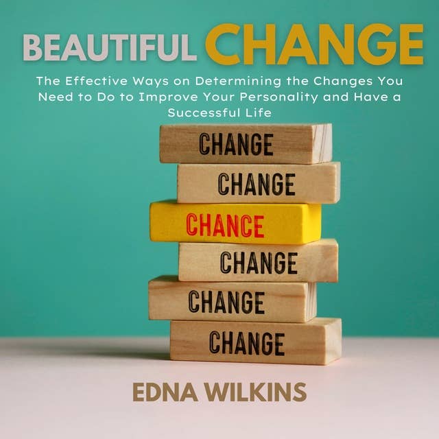 Beautiful Change: The Effective Ways on Determining the Changes You Need to Do to Improve Your Personality and Have a Successful Life