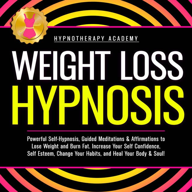 Weight Loss Hypnosis: Powerful Self-Hypnosis, Guided Meditations & Affirmations to Lose Weight and Burn Fat. Increase Your Self Confidence, Self Esteem, Change Your Habits, and Heal Your Body & Soul!