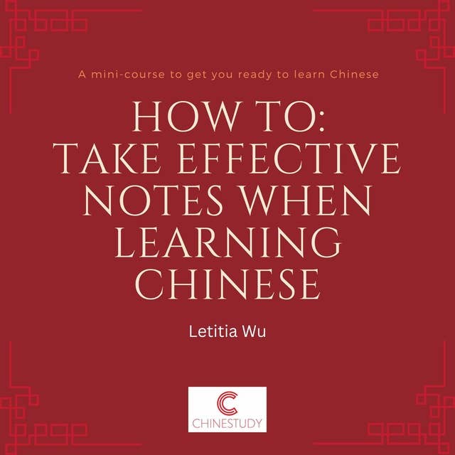 How to: Take effective notes when learning Chinese: A mini-course to get you ready to learn Chinese