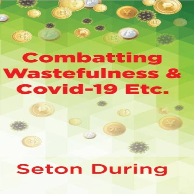 Combatting Wastefulness & Covid-19 Etc.